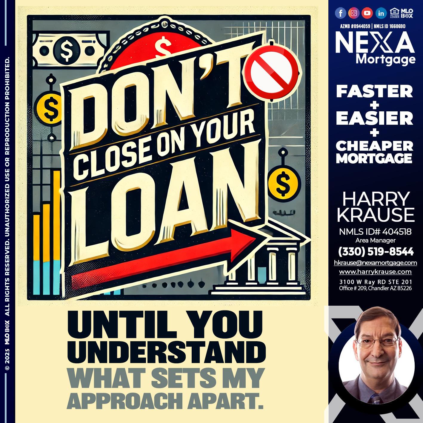 DONT CLOSE YOUR LOAN - Harry Krause -Area Manager